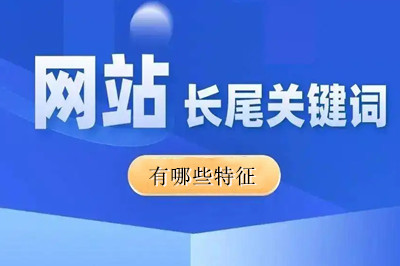 網(wǎng)站長(zhǎng)尾關(guān)鍵詞有哪些特征